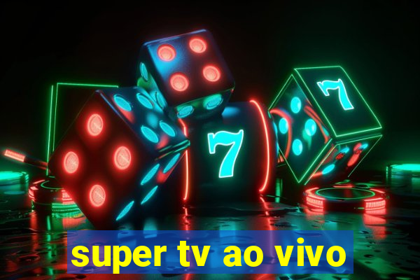 super tv ao vivo